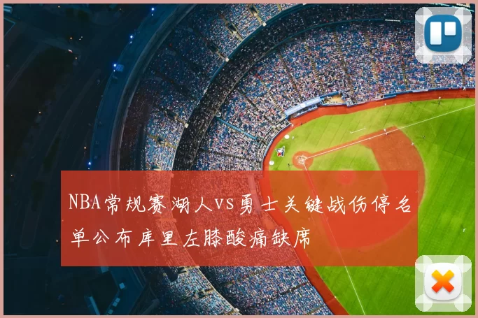 NBA常规赛湖人vs勇士关键战伤停名单公布库里左膝酸痛缺席