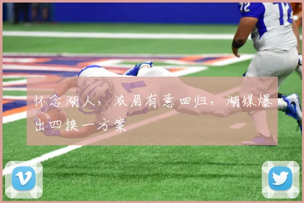 怀念湖人，浓眉有意回归，湖媒爆出四换一方案