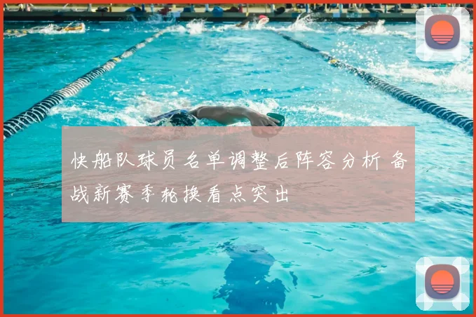 快船队球员名单调整后阵容分析 备战新赛季轮换看点突出